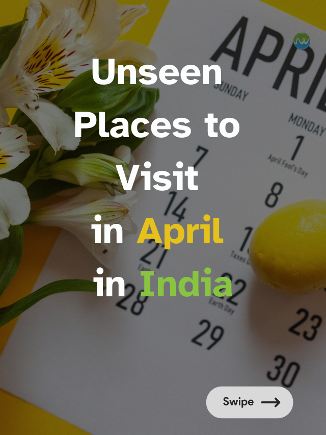 Unseen places to visit in April In India