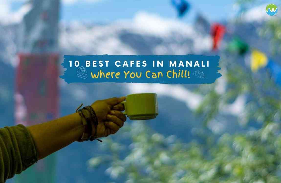 10 Best Cafes in Manali Where You Can Chill!