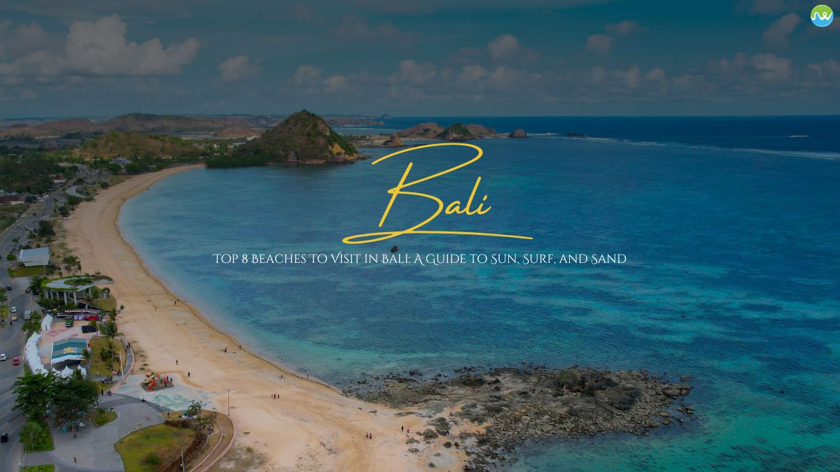 Top 8 Beaches To Visit in Bali