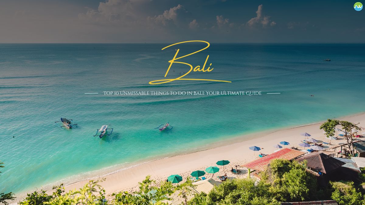 Top 10 Unmissable Things to Do in Bali Your Ultimate Guide