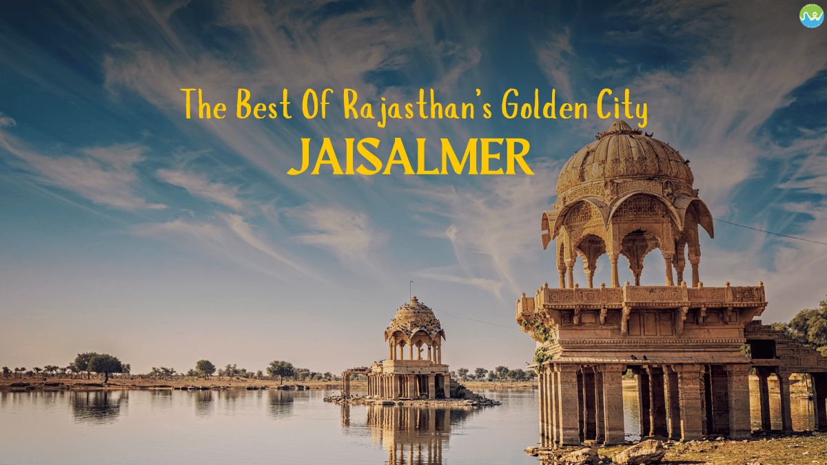 The Best Of Rajasthan’s Golden City Jaisalmer Tour Guide.