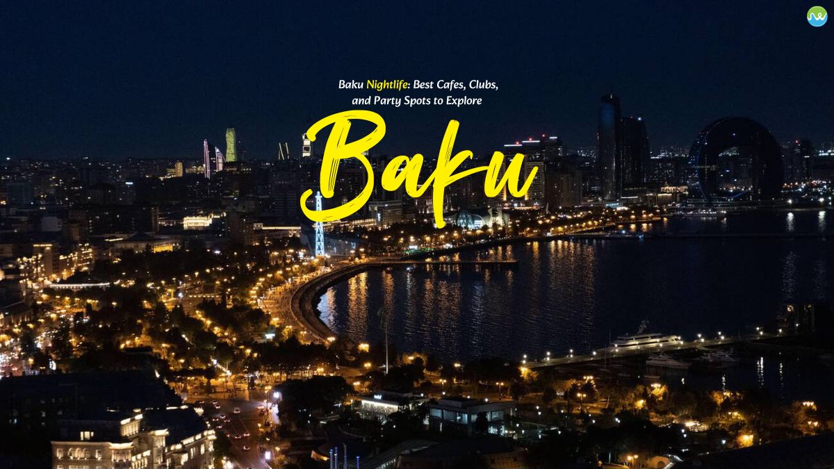 Baku Nightlife: Best Cafes, Clubs, and Party Spots to Explore