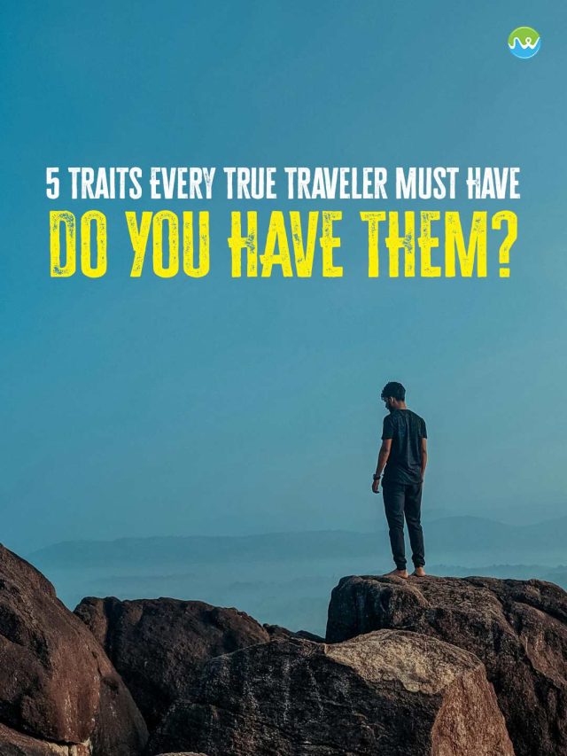 5 Traits Every True Traveler Must Have – Do You Have Them?