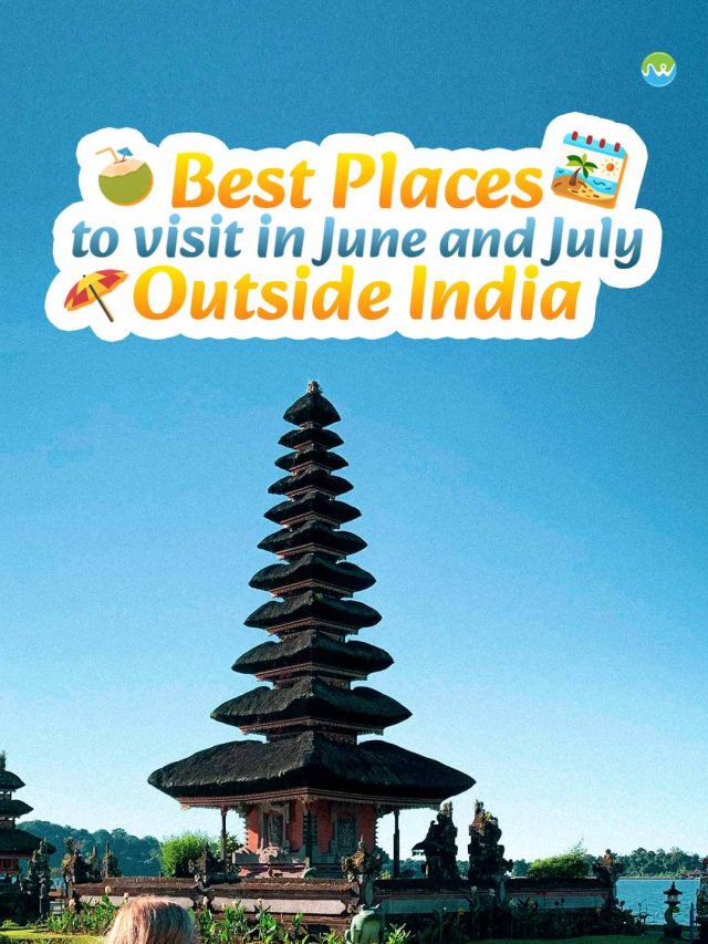 Best Places to Visit in June and July Outside India