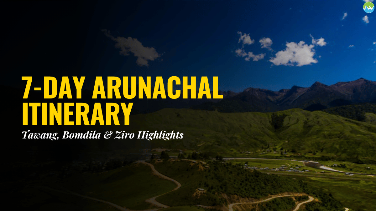 7 day Arunachal itinerary
