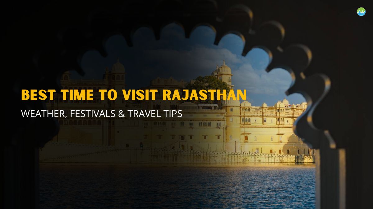 Best Time to Visit Rajasthan: Weather, Festivals & Travel Tips