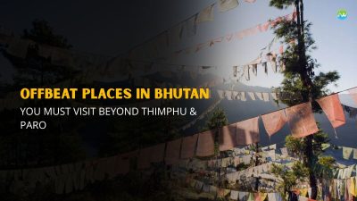 Offbeat Places in Bhutan You Must Visit Beyond Thimphu & Paro