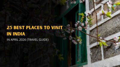 25 Best Places to Visit in India in April 2026 (Travel Guide)