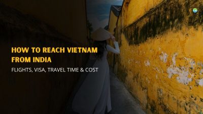 How to Reach Vietnam from India: Flights, Visa, Travel Time & Cost